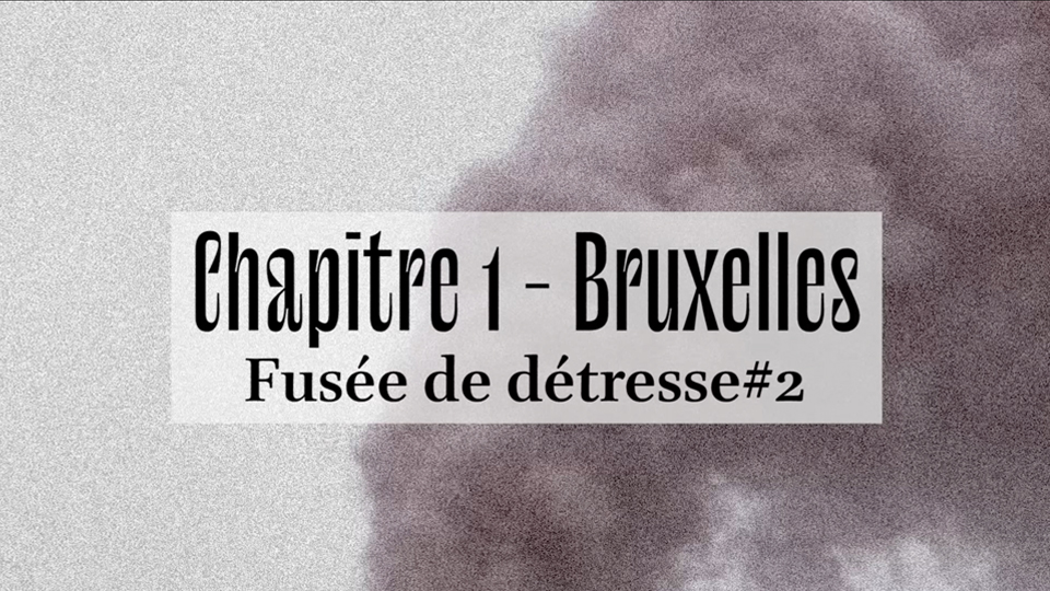 Documentaire > Chapitre 1 – Bruxelles, Fusée de détresse #2